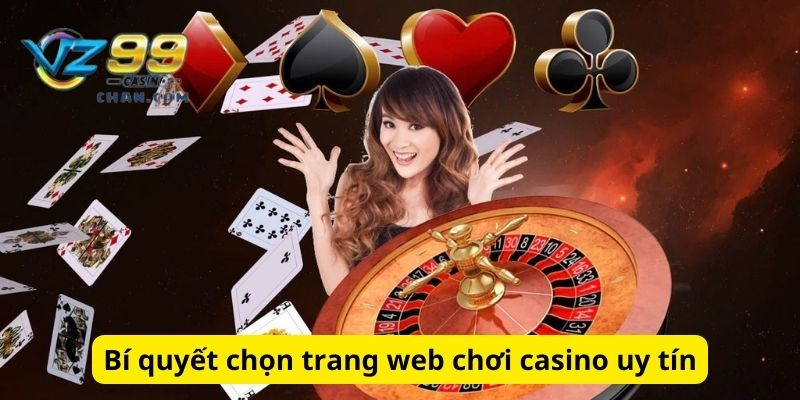 Bí quyết chọn trang web chơi Casino uy tín nhất 2024