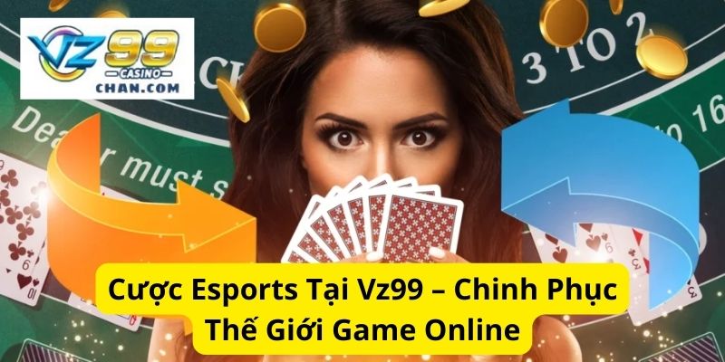 Cược Esports Tại Vz99  – Chinh Phục Thế Giới Game Online