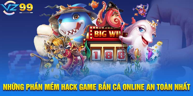 Những phần mềm hack game bắn cá online an toàn nhất